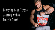 Powering Your Fitness Journey with a Protein Punch